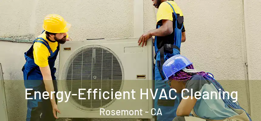  Energy-Efficient HVAC Cleaning Rosemont - CA