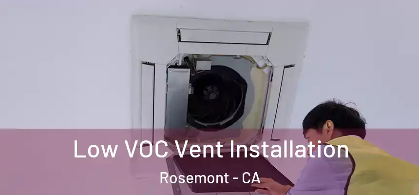  Low VOC Vent Installation Rosemont - CA